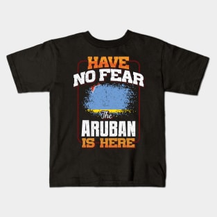 Aruban Flag  Have No Fear The Aruban Is Here - Gift for Aruban From Aruba Kids T-Shirt